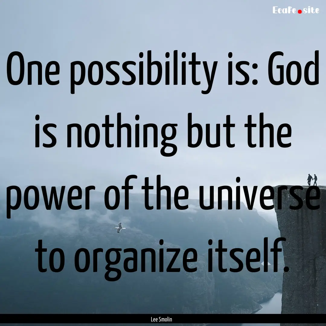 One possibility is: God is nothing but the.... : Quote by Lee Smolin