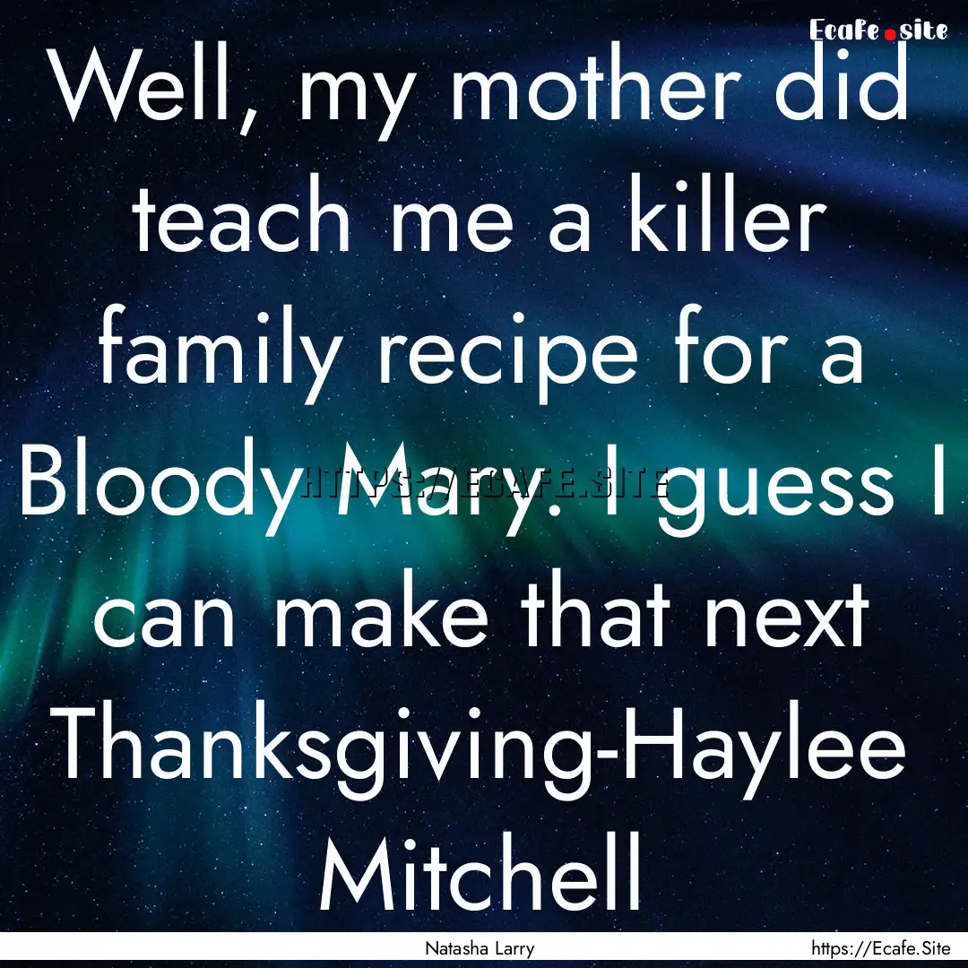 Well, my mother did teach me a killer family.... : Quote by Natasha Larry