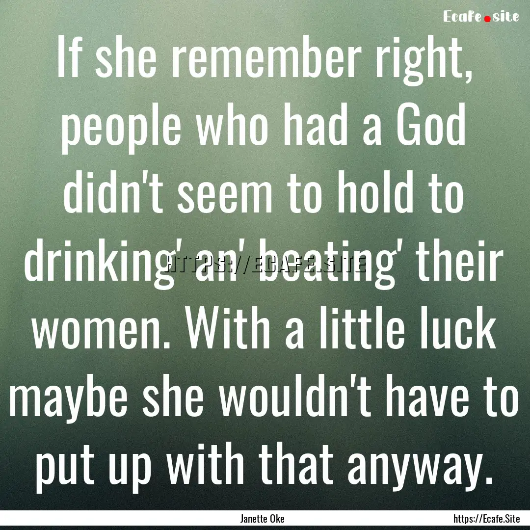 If she remember right, people who had a God.... : Quote by Janette Oke