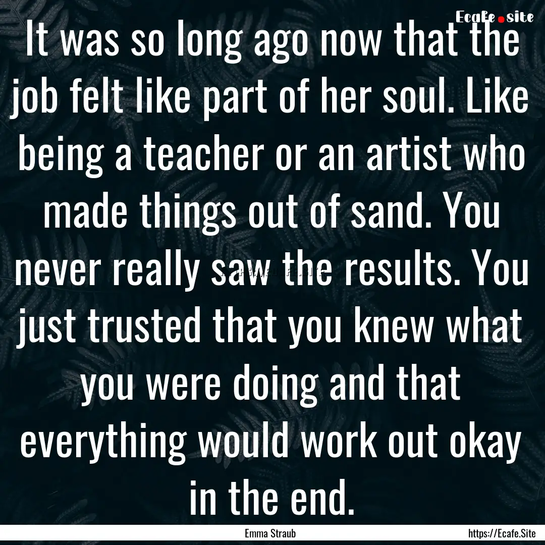 It was so long ago now that the job felt.... : Quote by Emma Straub