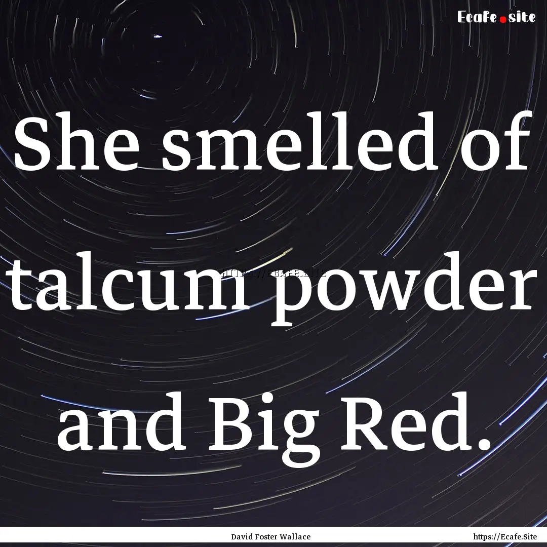 She smelled of talcum powder and Big Red..... : Quote by David Foster Wallace