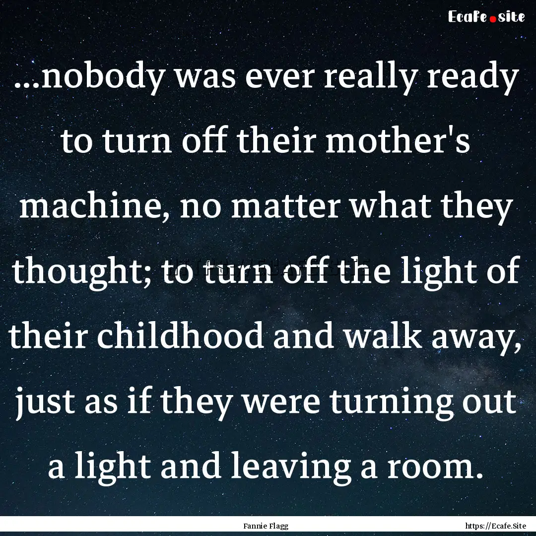 ...nobody was ever really ready to turn off.... : Quote by Fannie Flagg