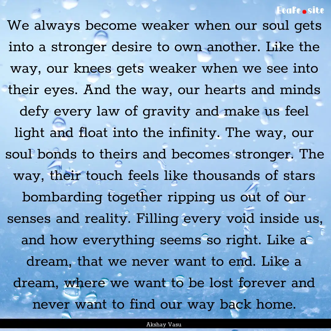 We always become weaker when our soul gets.... : Quote by Akshay Vasu