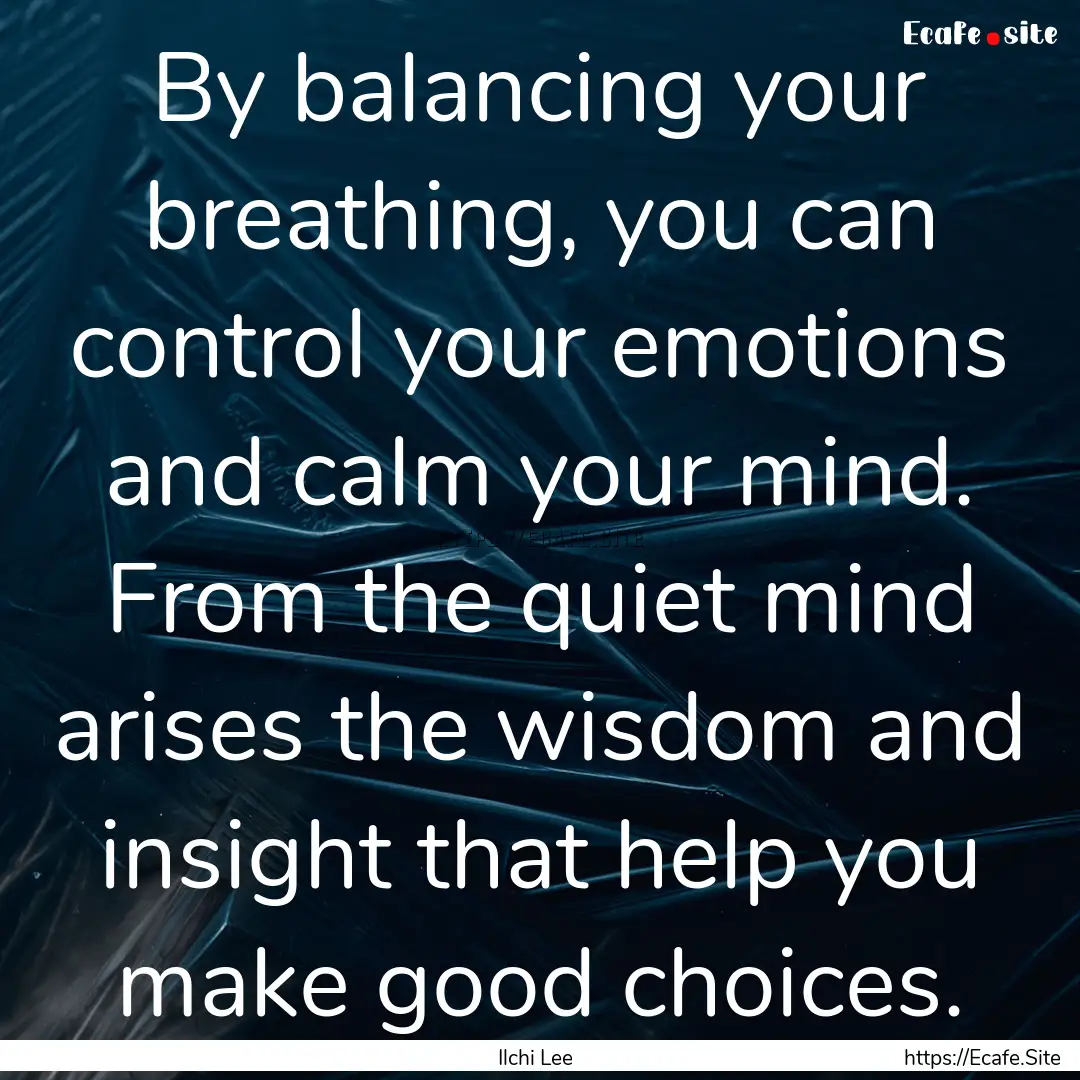 By balancing your breathing, you can control.... : Quote by Ilchi Lee