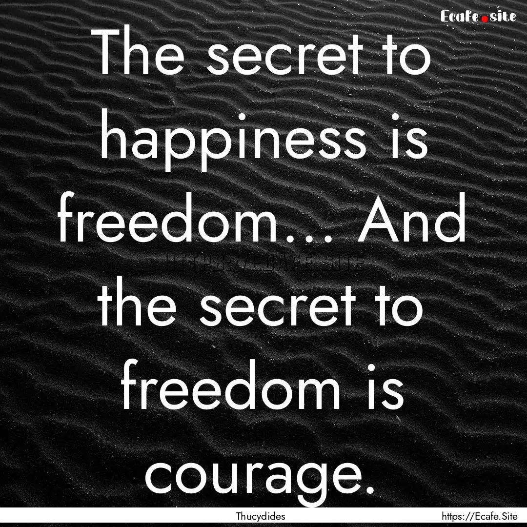 The secret to happiness is freedom... And.... : Quote by Thucydides