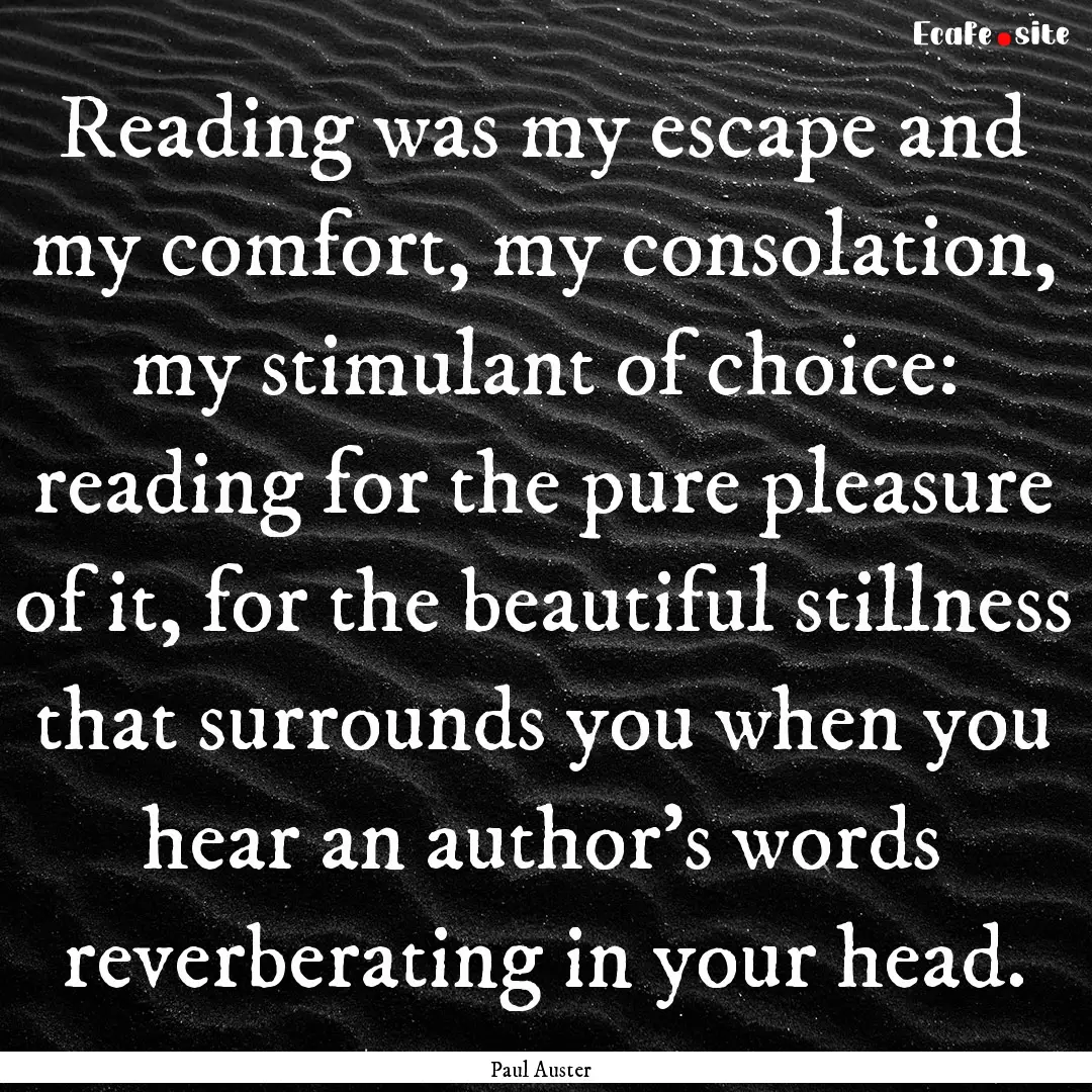 Reading was my escape and my comfort, my.... : Quote by Paul Auster