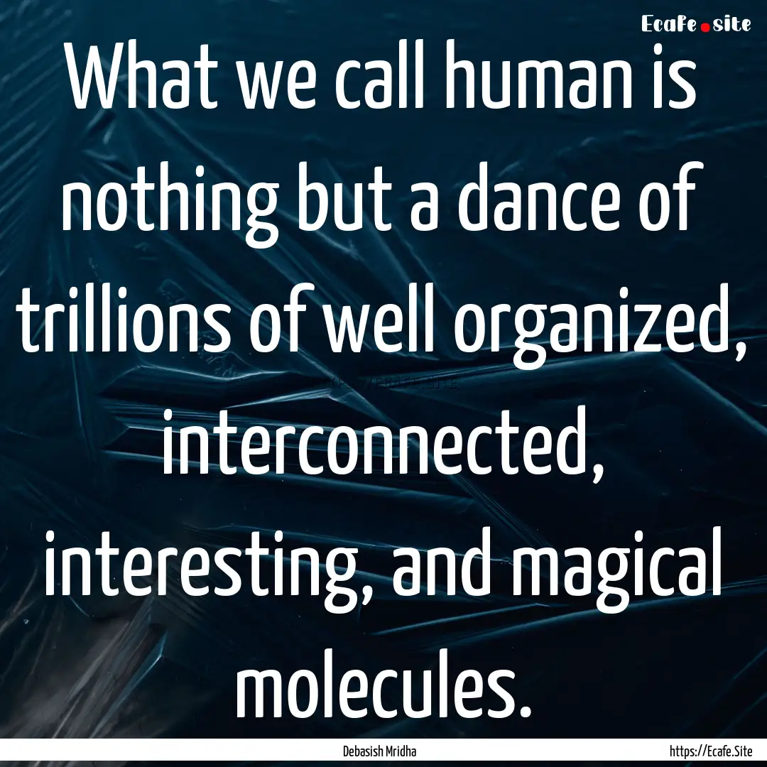 What we call human is nothing but a dance.... : Quote by Debasish Mridha