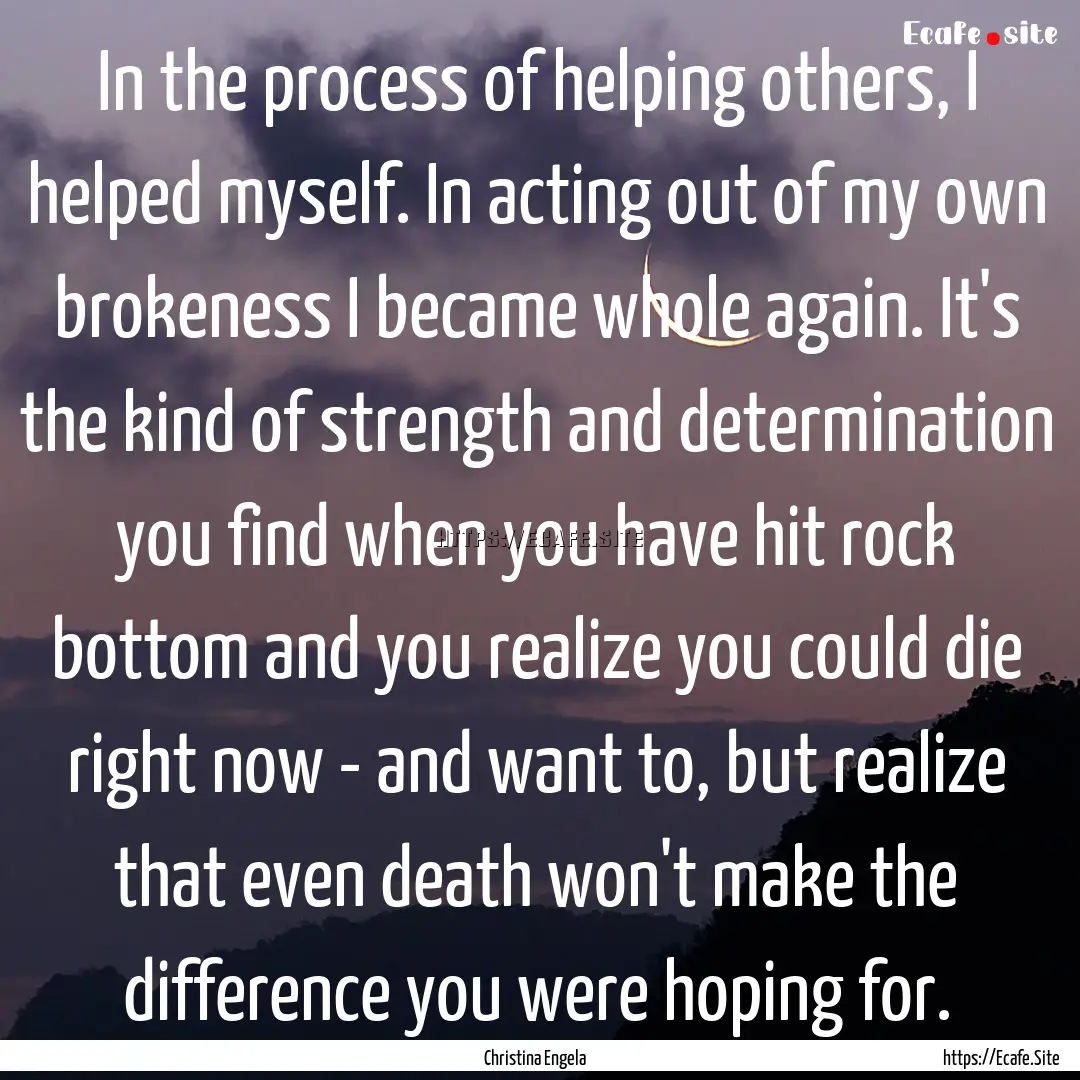 In the process of helping others, I helped.... : Quote by Christina Engela