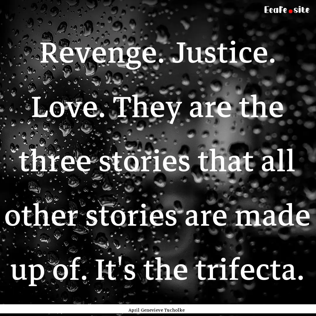 Revenge. Justice. Love. They are the three.... : Quote by April Genevieve Tucholke