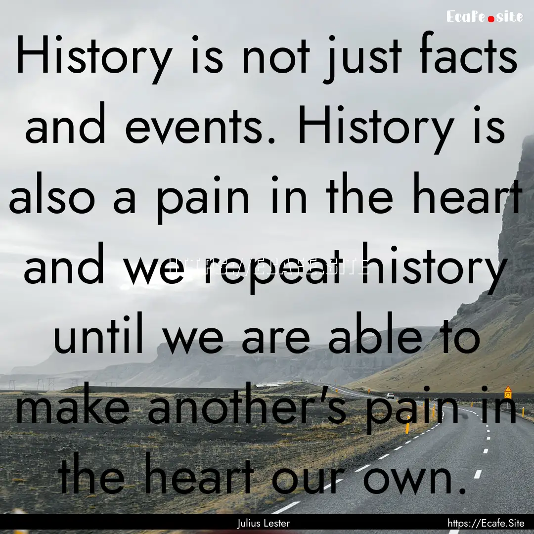 History is not just facts and events. History.... : Quote by Julius Lester