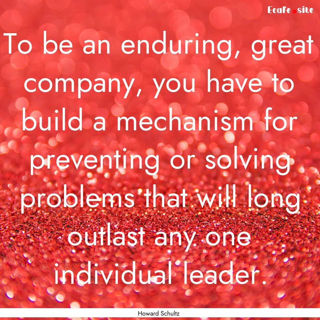 To be an enduring, great company, you have.... : Quote by Howard Schultz