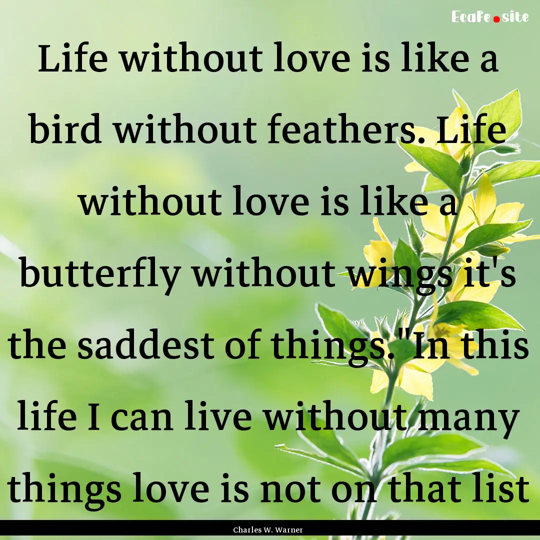 Life without love is like a bird without.... : Quote by Charles W. Warner