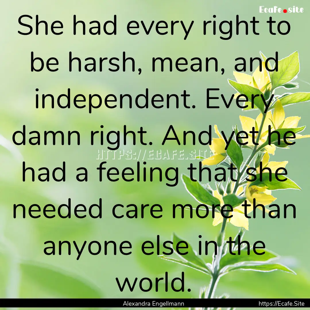 She had every right to be harsh, mean, and.... : Quote by Alexandra Engellmann