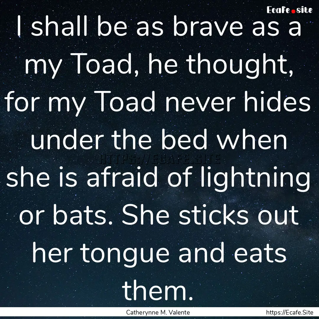 I shall be as brave as a my Toad, he thought,.... : Quote by Catherynne M. Valente