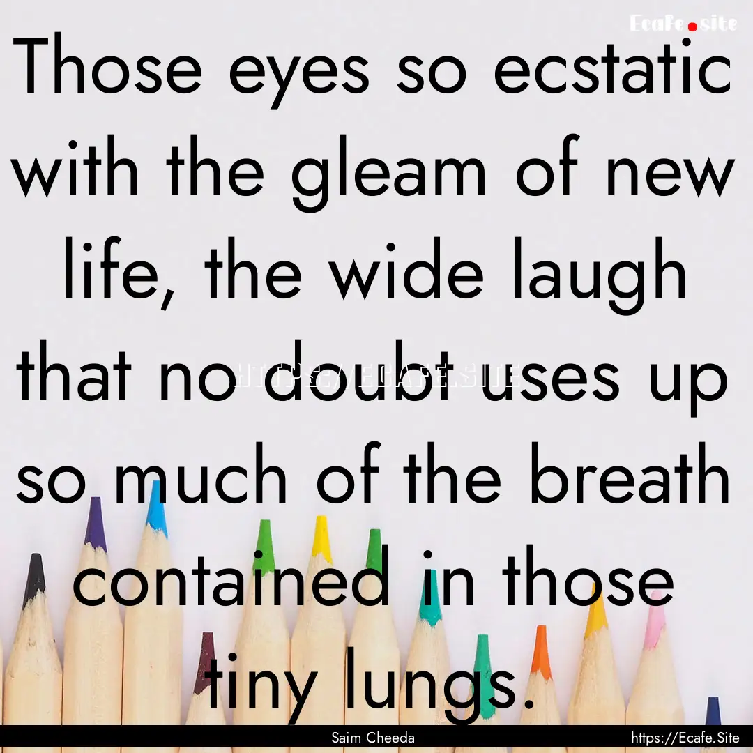 Those eyes so ecstatic with the gleam of.... : Quote by Saim Cheeda