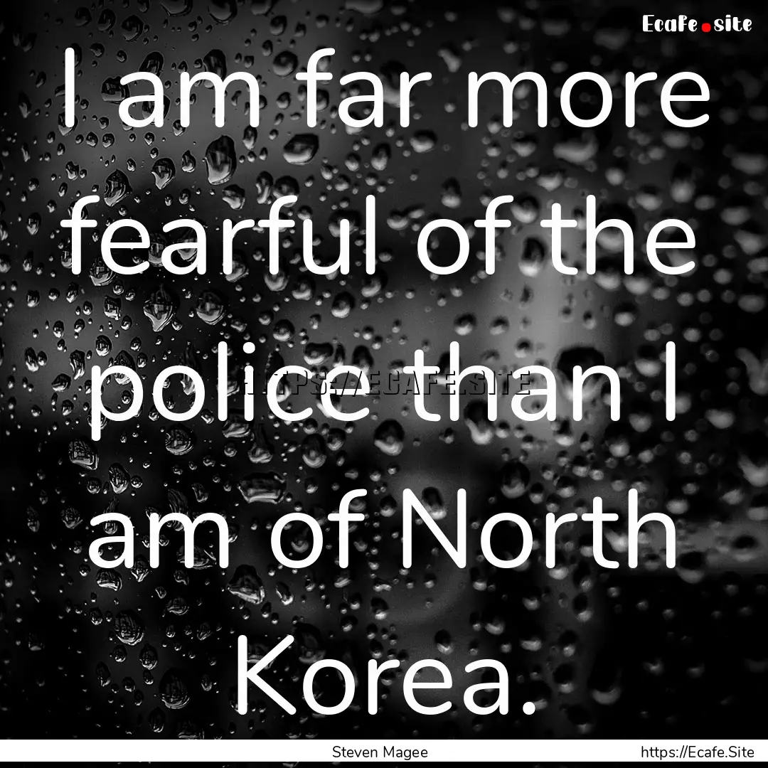 I am far more fearful of the police than.... : Quote by Steven Magee