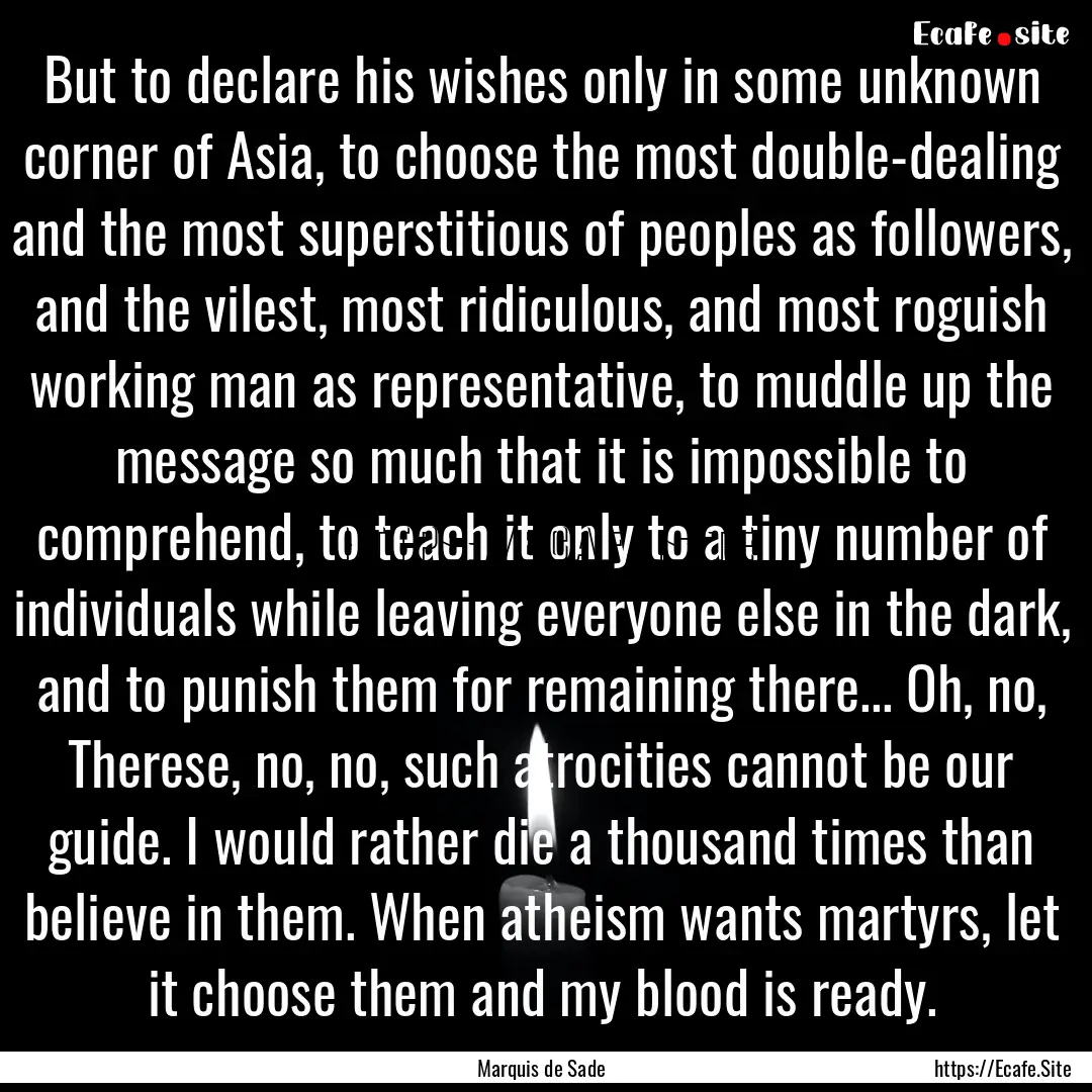 But to declare his wishes only in some unknown.... : Quote by Marquis de Sade