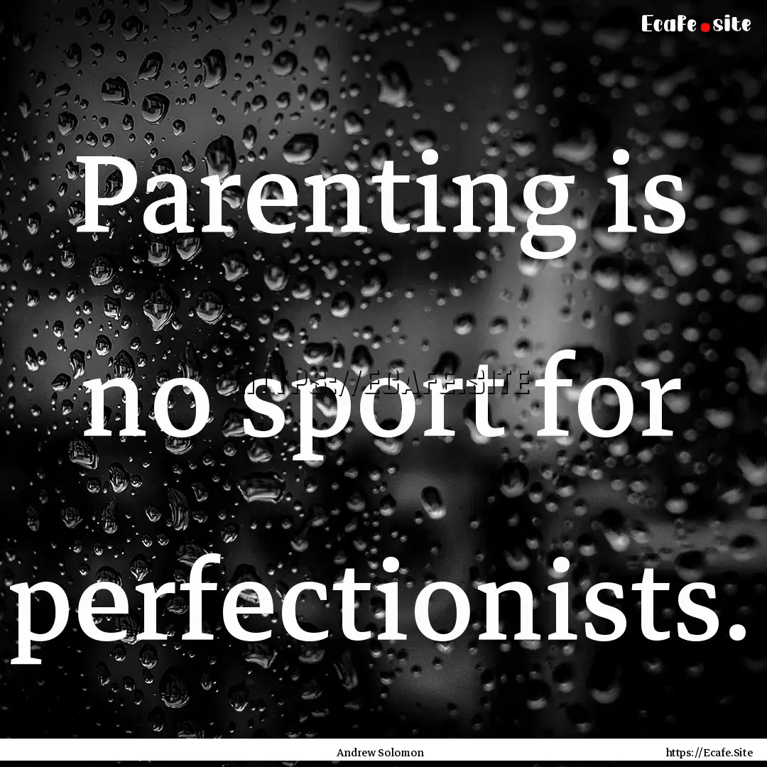 Parenting is no sport for perfectionists..... : Quote by Andrew Solomon