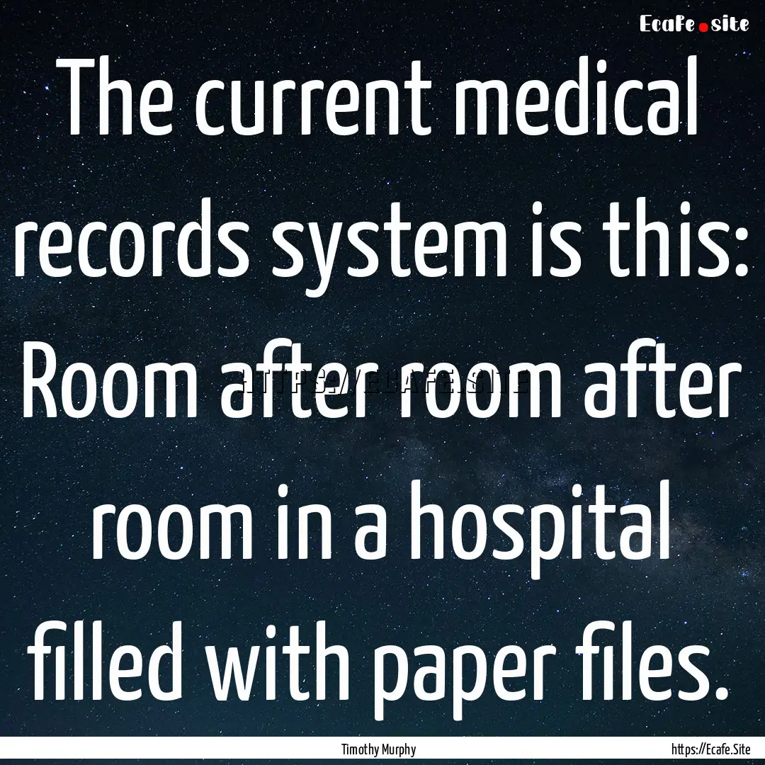 The current medical records system is this:.... : Quote by Timothy Murphy