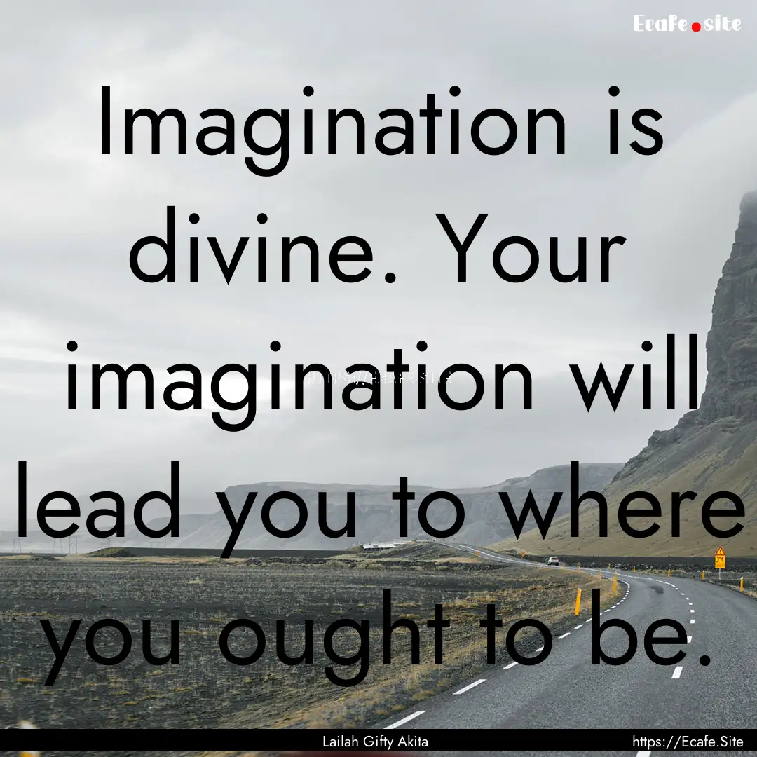 Imagination is divine. Your imagination will.... : Quote by Lailah Gifty Akita