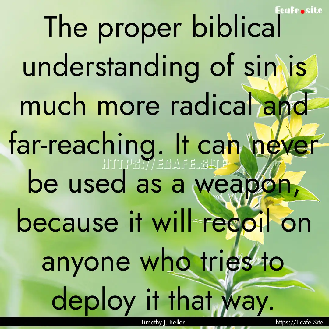 The proper biblical understanding of sin.... : Quote by Timothy J. Keller