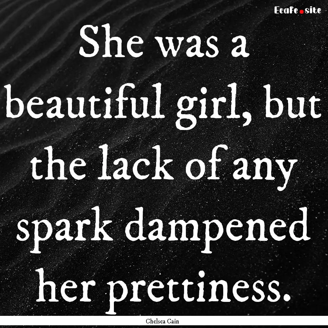 She was a beautiful girl, but the lack of.... : Quote by Chelsea Cain