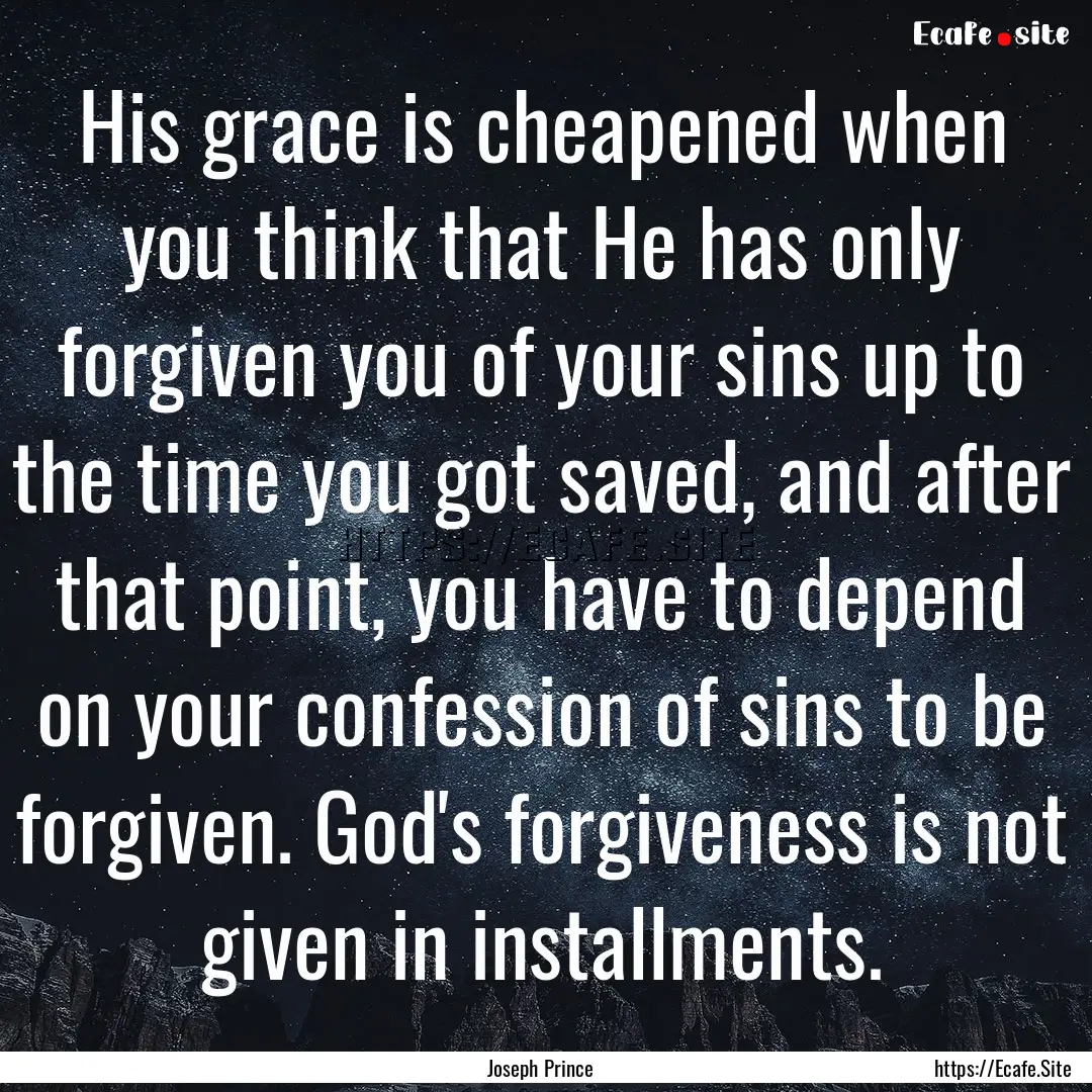 His grace is cheapened when you think that.... : Quote by Joseph Prince