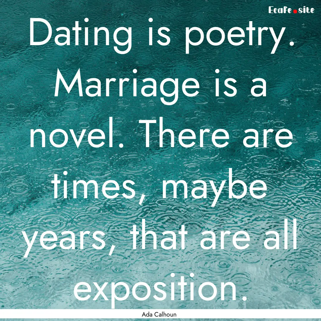 Dating is poetry. Marriage is a novel. There.... : Quote by Ada Calhoun