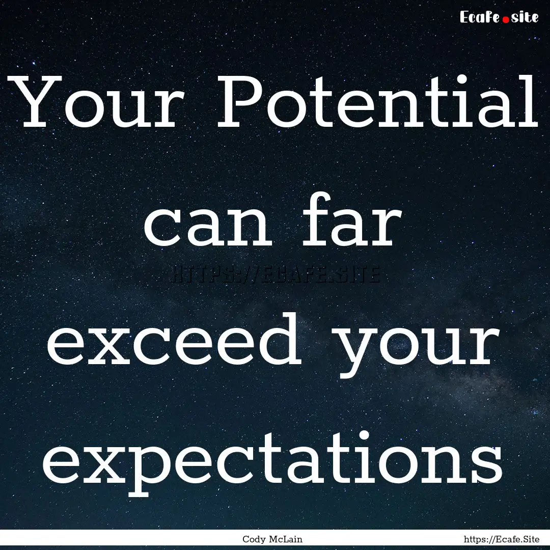 Your Potential can far exceed your expectations.... : Quote by Cody McLain