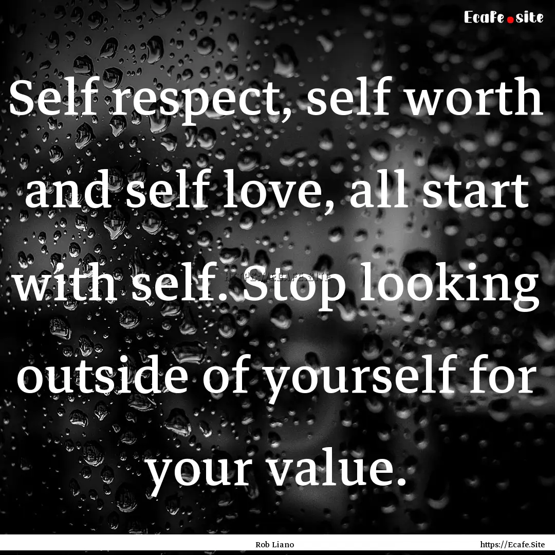 Self respect, self worth and self love, all.... : Quote by Rob Liano