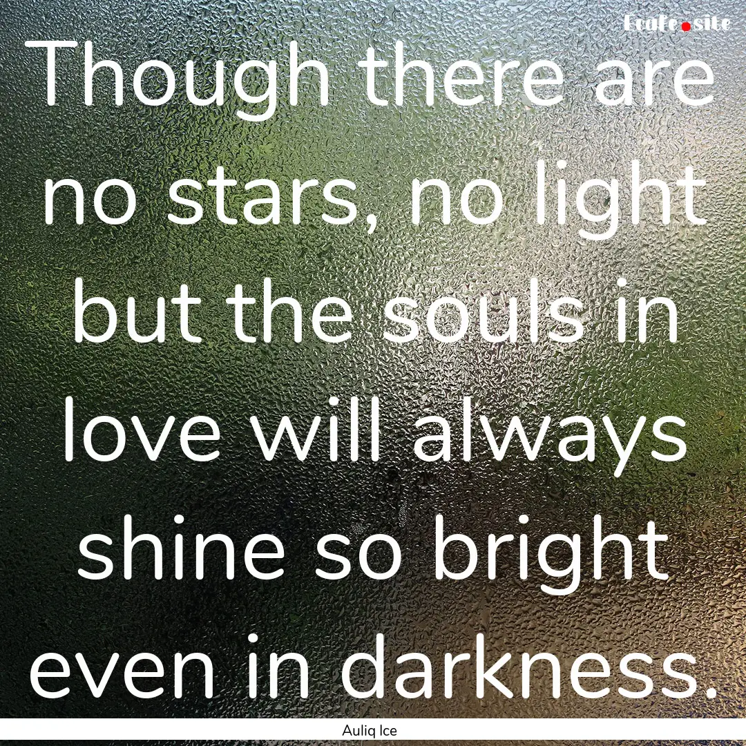 Though there are no stars, no light but the.... : Quote by Auliq Ice