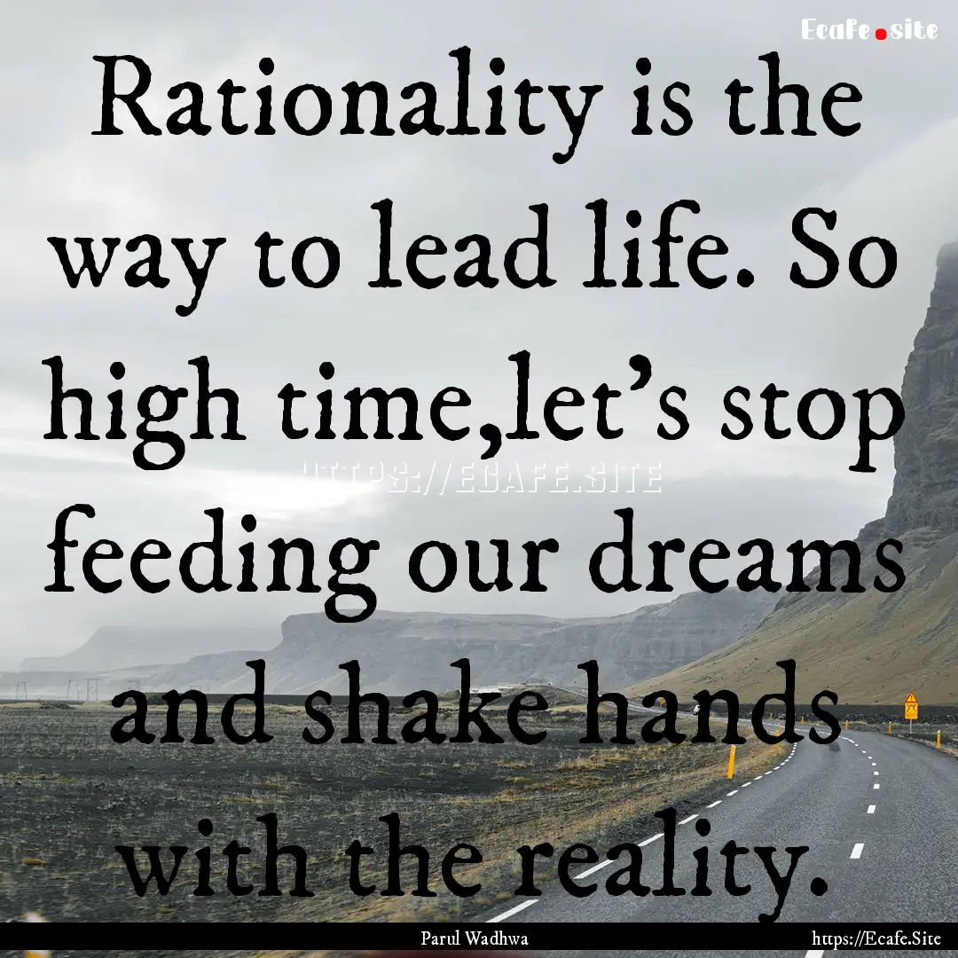 Rationality is the way to lead life. So high.... : Quote by Parul Wadhwa