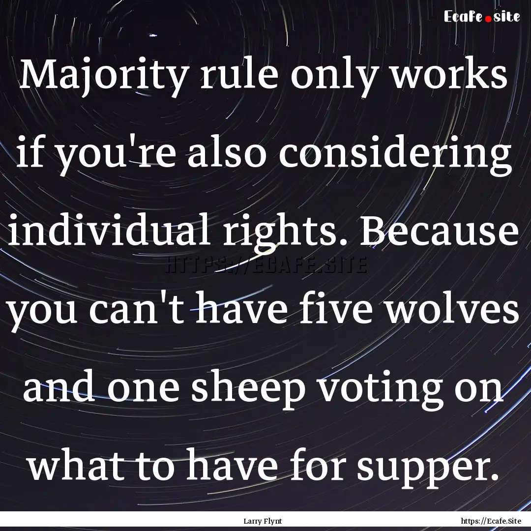 Majority rule only works if you're also considering.... : Quote by Larry Flynt