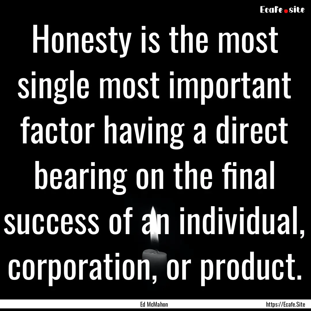 Honesty is the most single most important.... : Quote by Ed McMahon