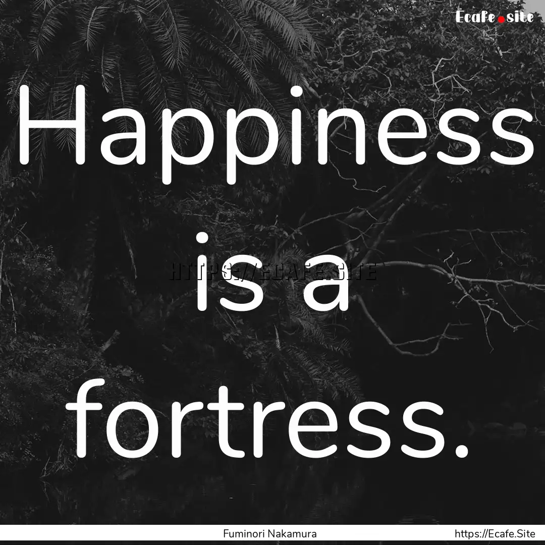 Happiness is a fortress. : Quote by Fuminori Nakamura