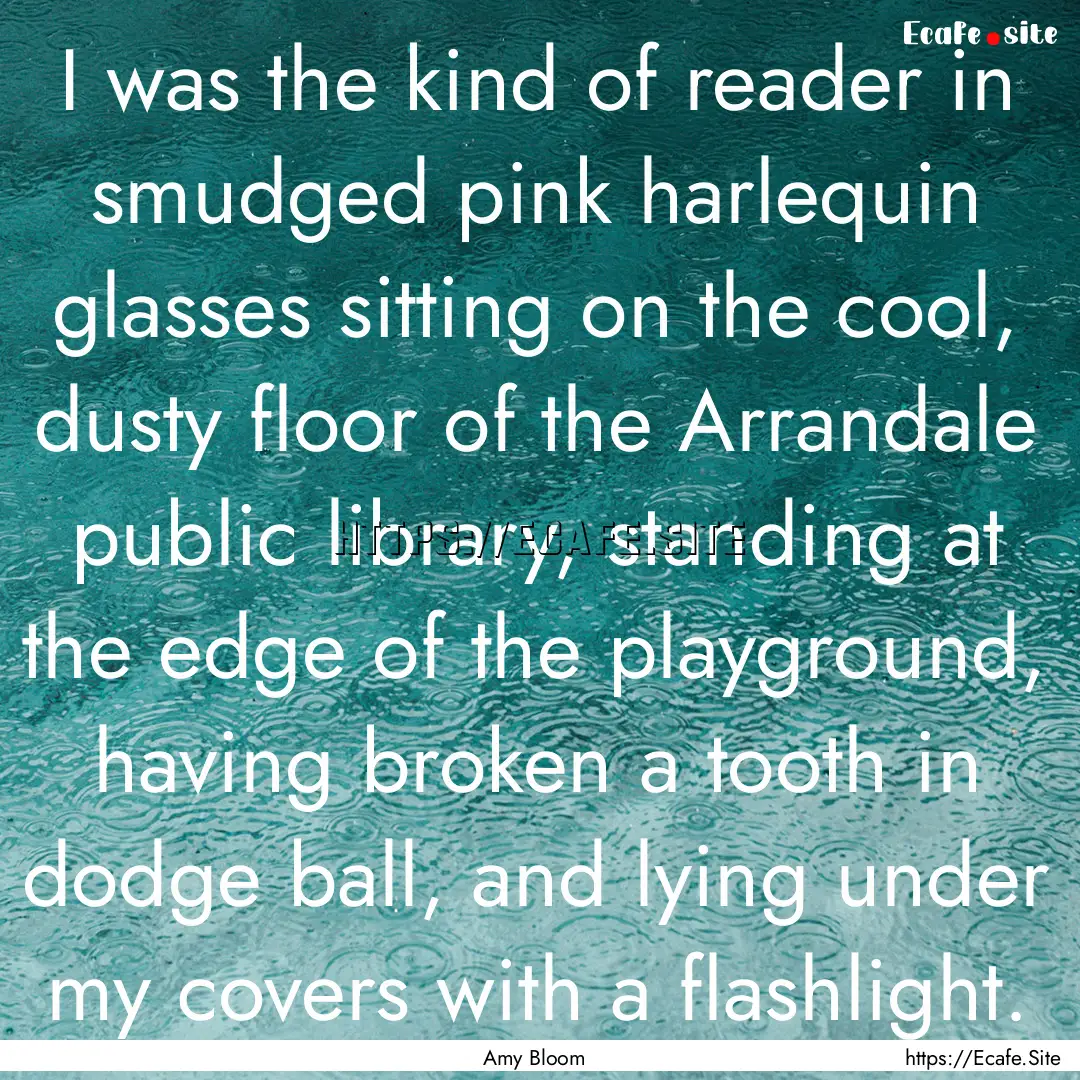 I was the kind of reader in smudged pink.... : Quote by Amy Bloom