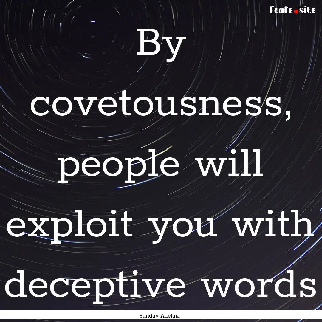 By covetousness, people will exploit you.... : Quote by Sunday Adelaja