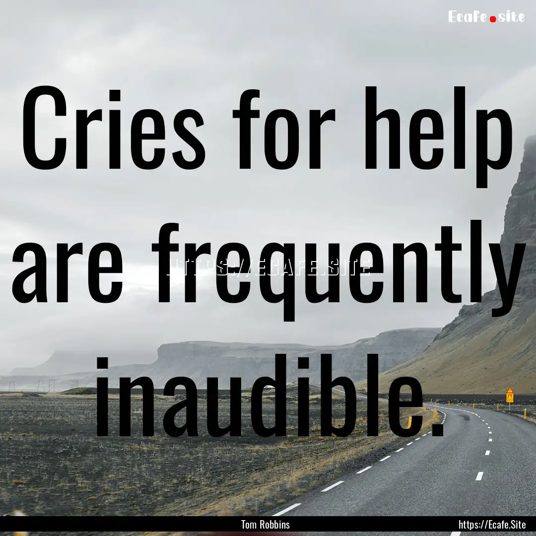 Cries for help are frequently inaudible. : Quote by Tom Robbins