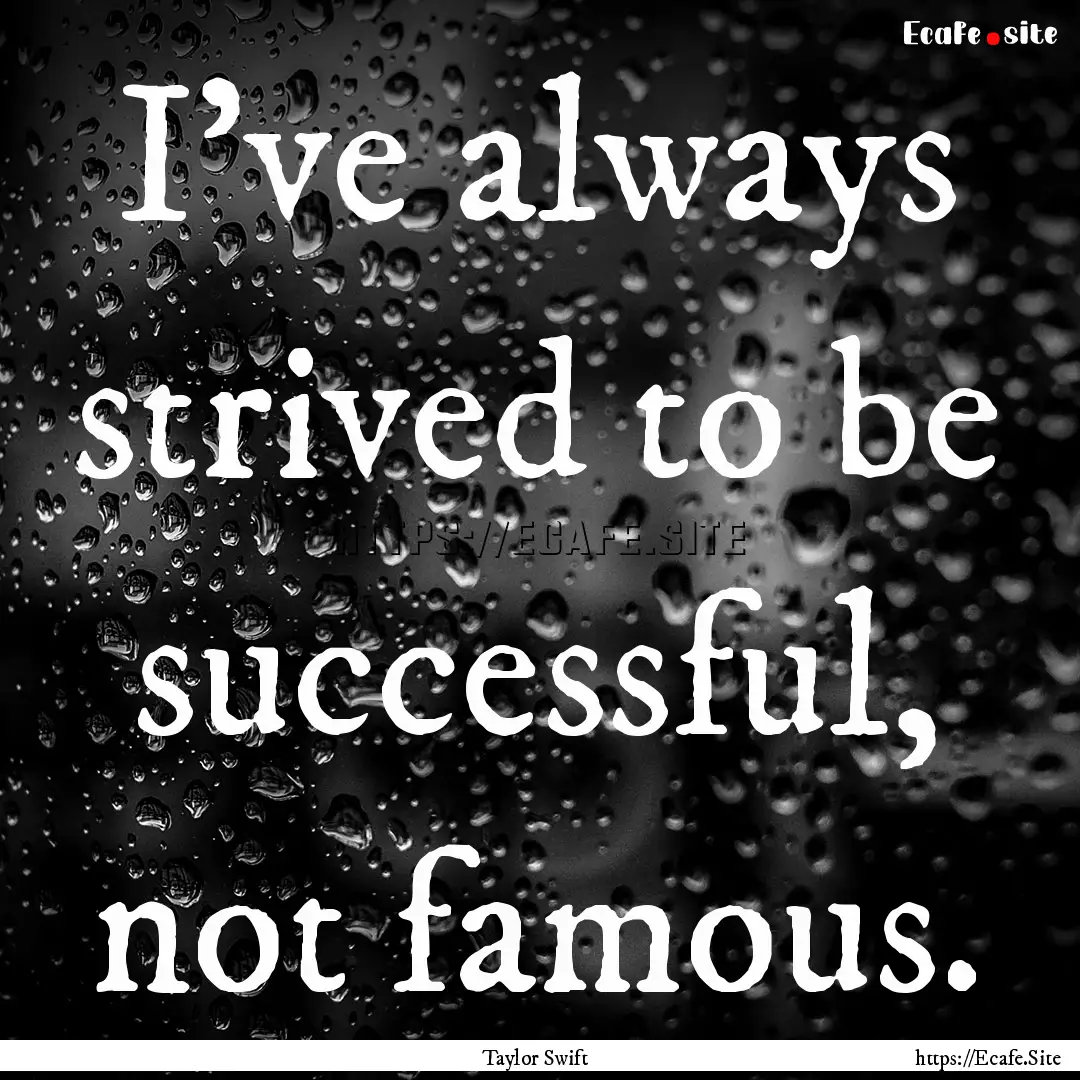 I've always strived to be successful, not.... : Quote by Taylor Swift