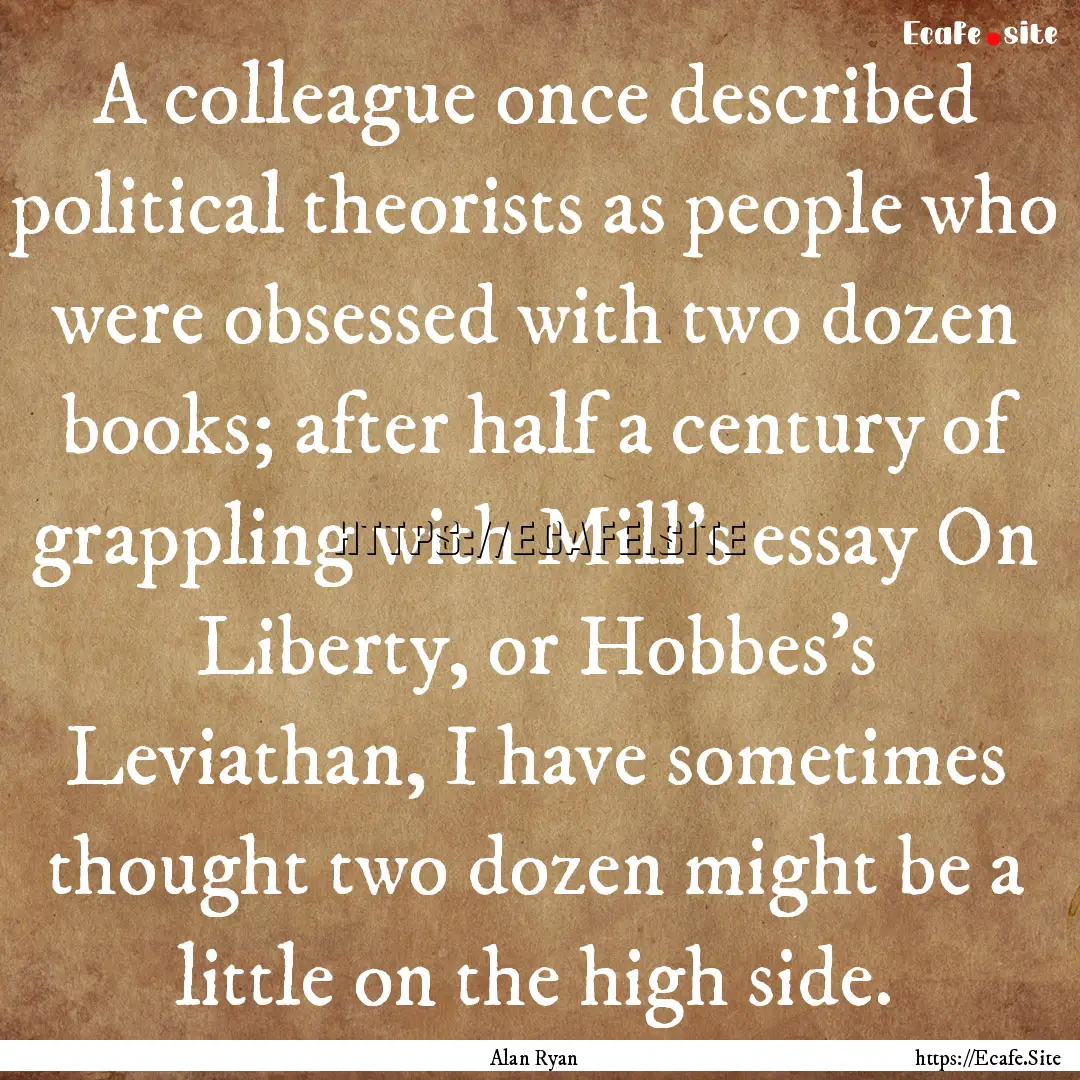 A colleague once described political theorists.... : Quote by Alan Ryan