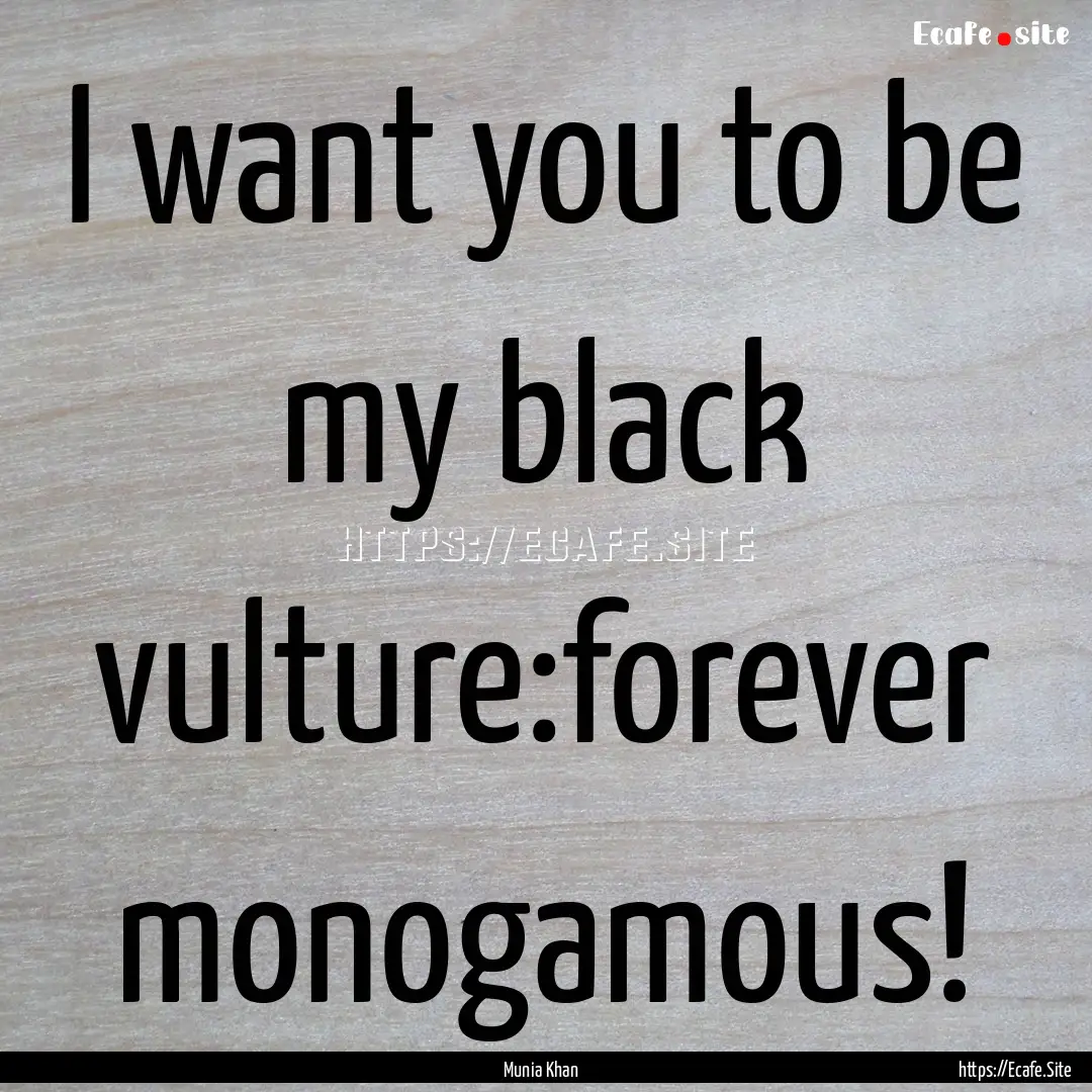 I want you to be my black vulture:forever.... : Quote by Munia Khan