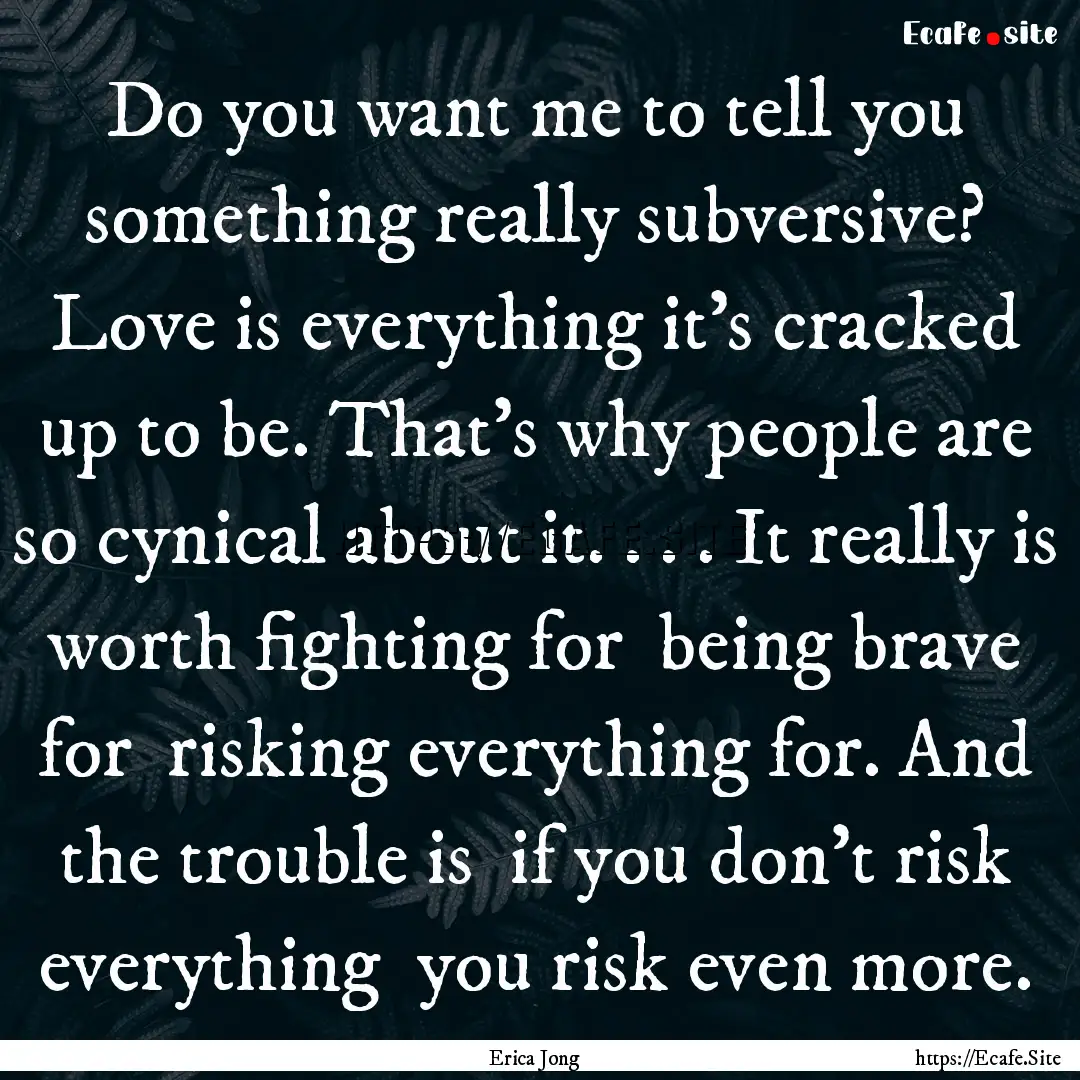 Do you want me to tell you something really.... : Quote by Erica Jong