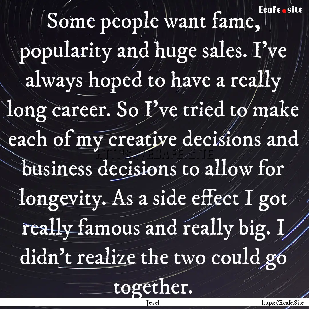 Some people want fame, popularity and huge.... : Quote by Jewel