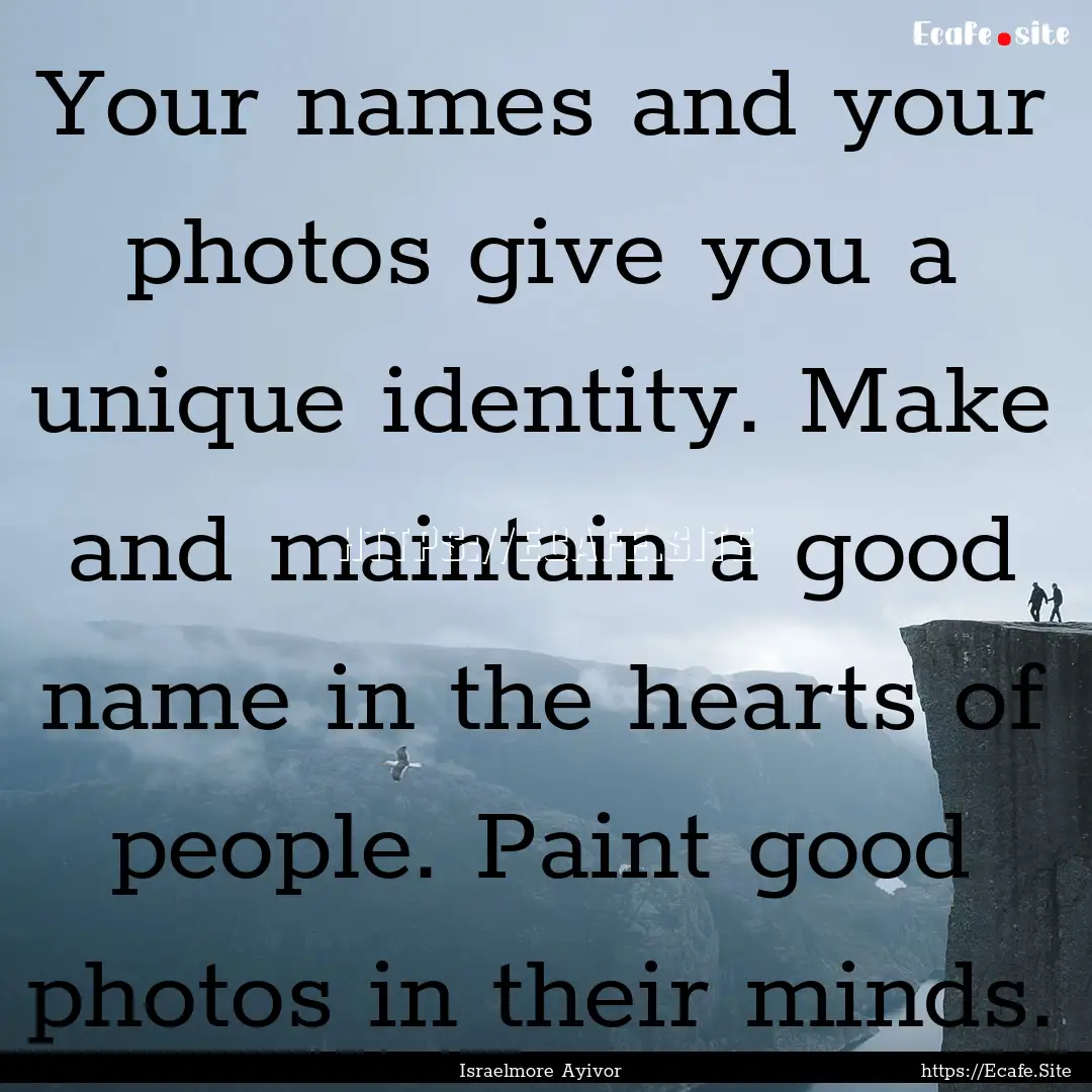 Your names and your photos give you a unique.... : Quote by Israelmore Ayivor