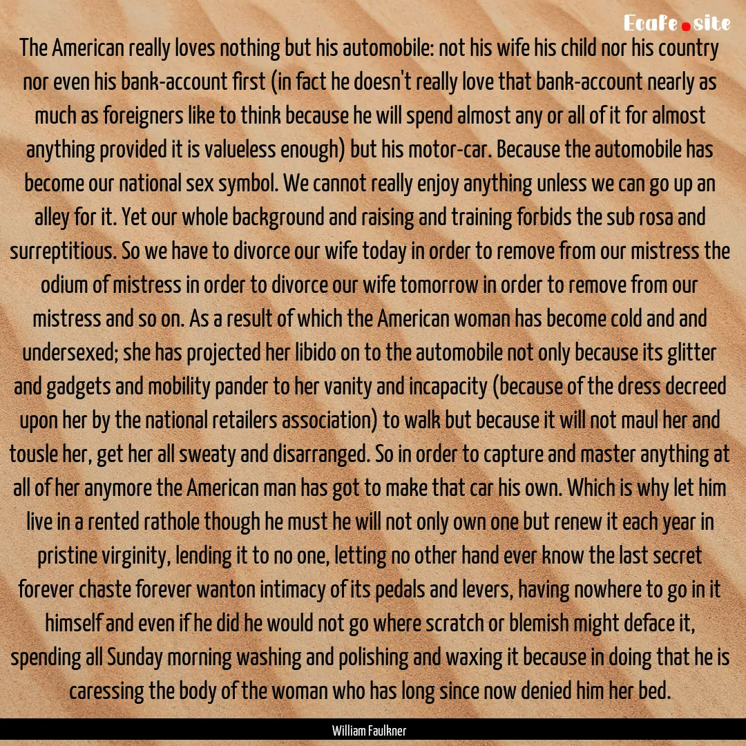 The American really loves nothing but his.... : Quote by William Faulkner