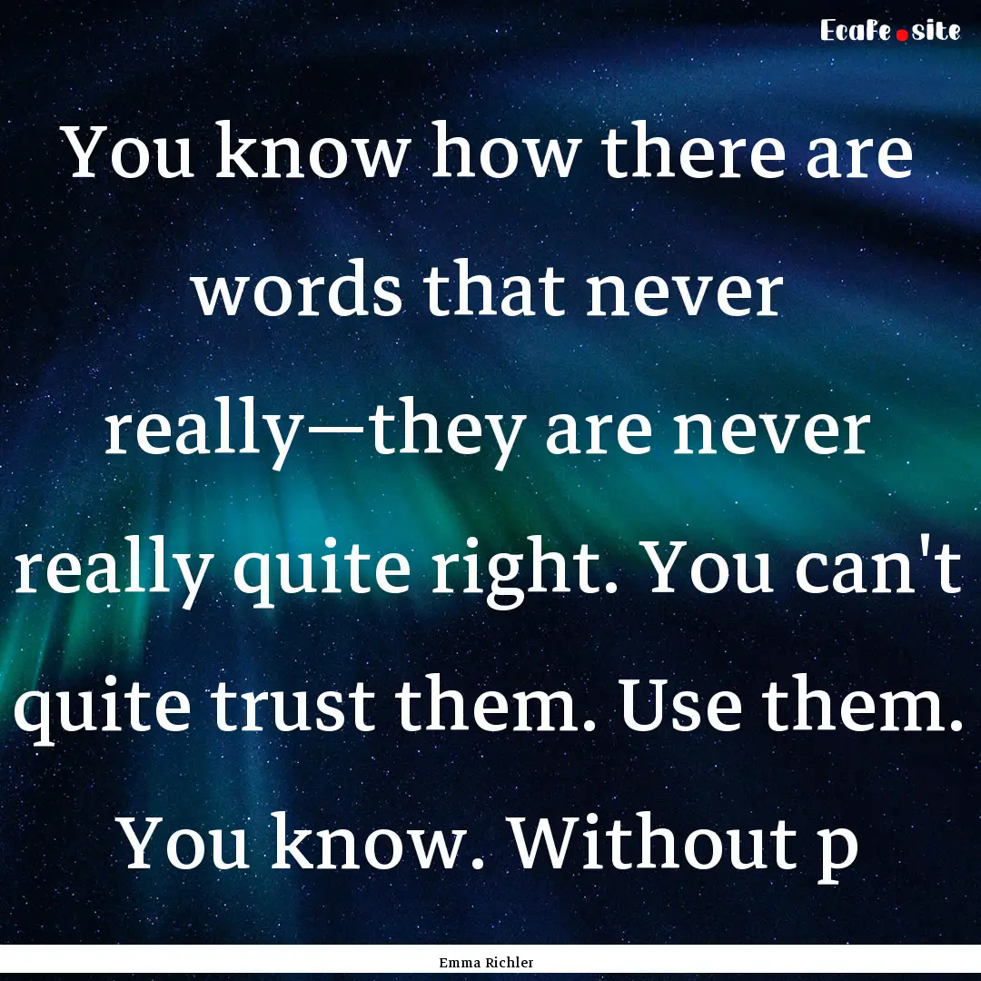 You know how there are words that never really—they.... : Quote by Emma Richler