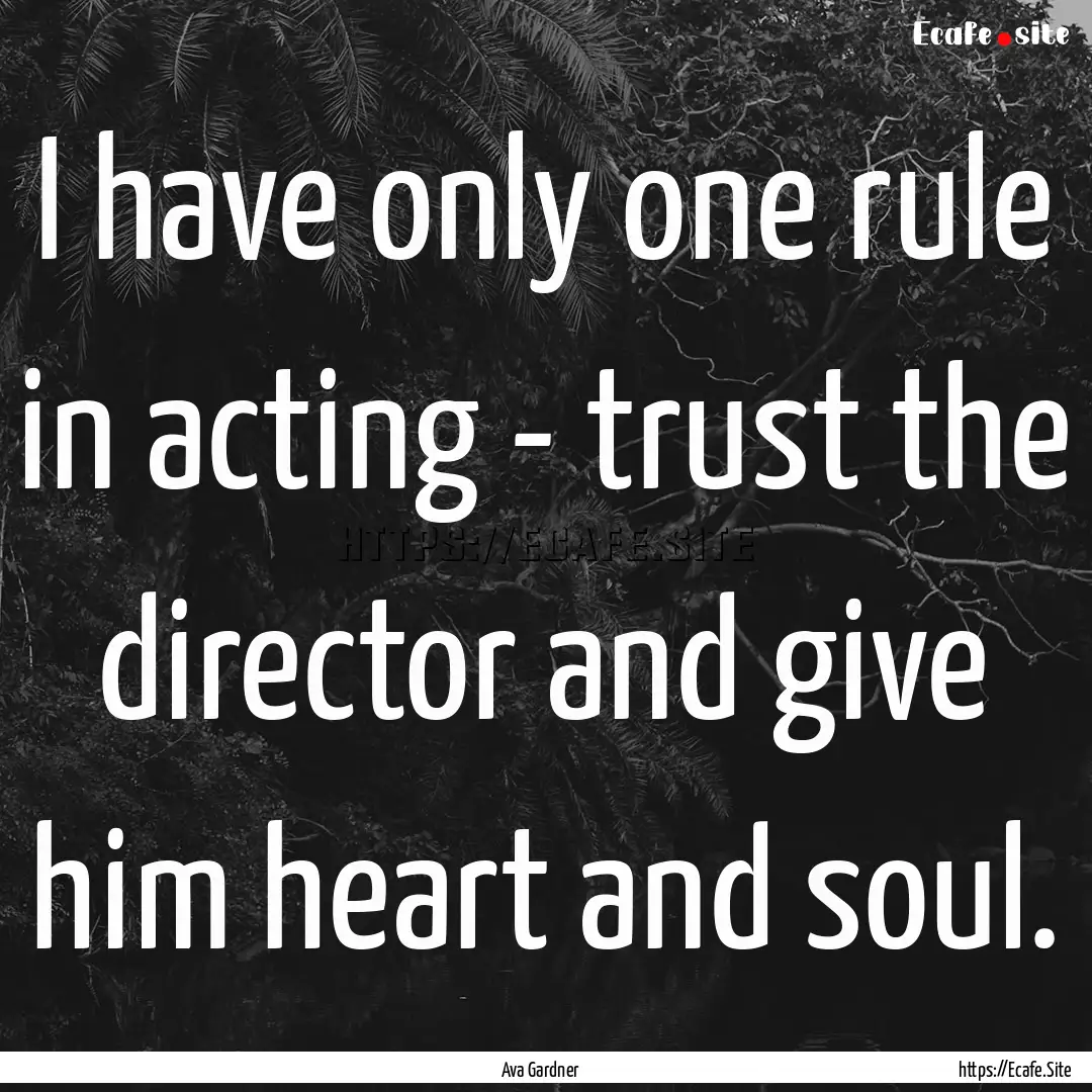 I have only one rule in acting - trust the.... : Quote by Ava Gardner