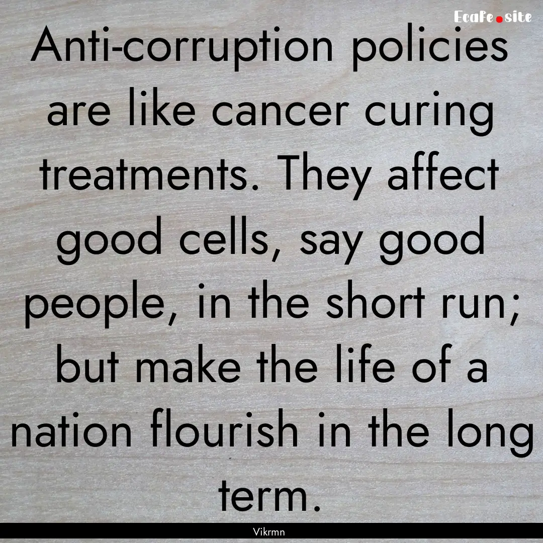 Anti-corruption policies are like cancer.... : Quote by Vikrmn