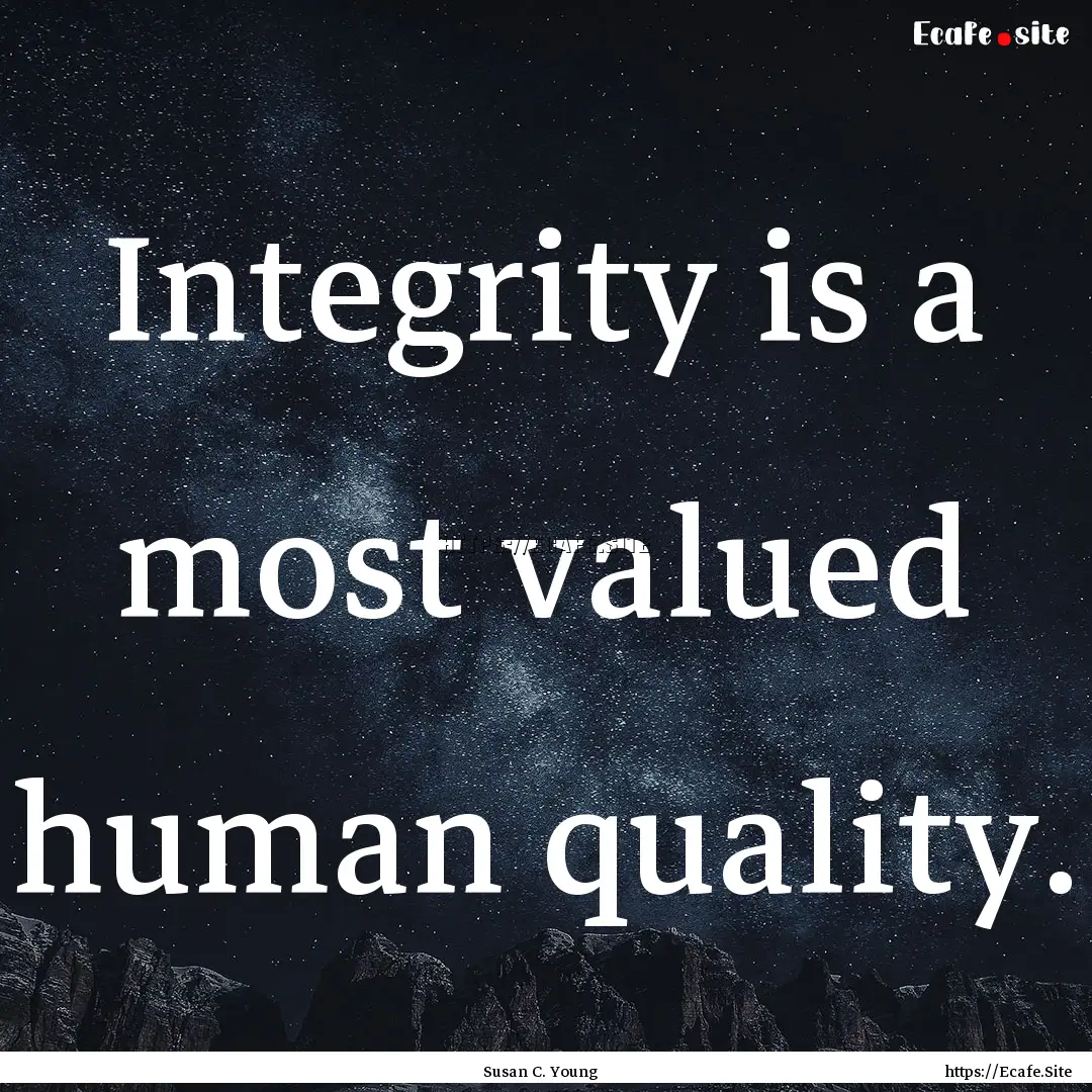 Integrity is a most valued human quality..... : Quote by Susan C. Young