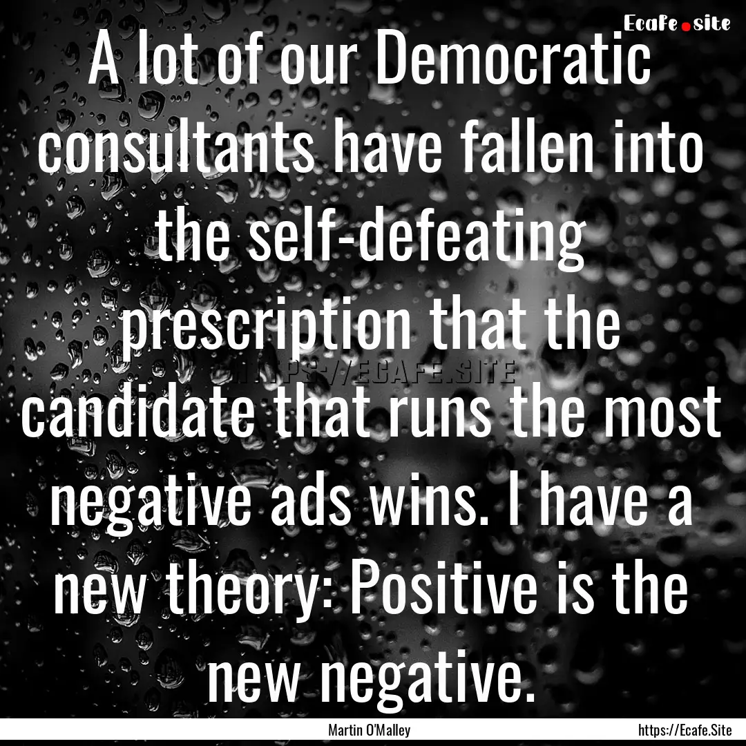 A lot of our Democratic consultants have.... : Quote by Martin O'Malley